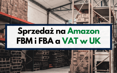 Sprzedaż na Amazon FBM i FBA a VAT w UK