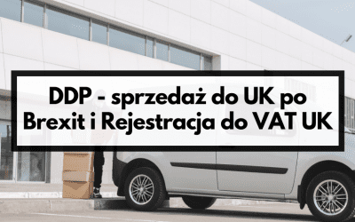 DDP – sprzedaż do UK po Brexit | Rejestracja do VAT w UK